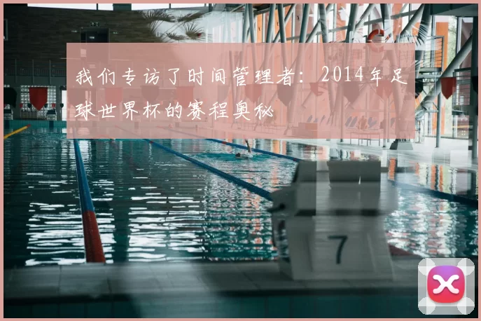 我们专访了时间管理者:2014年足球世界杯的赛程奥秘