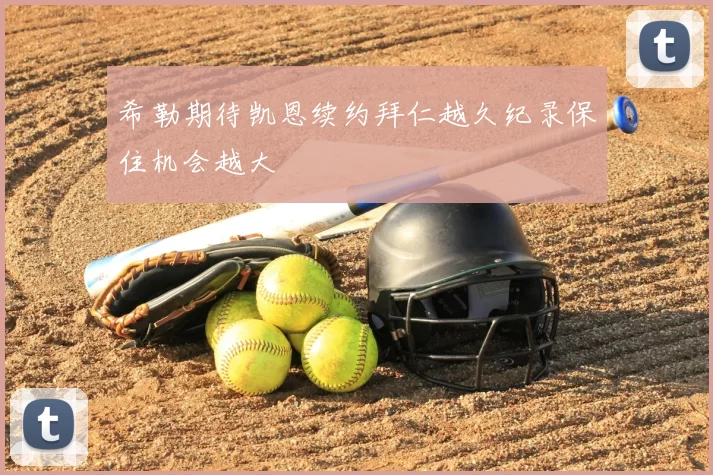 希勒期待凯恩续约拜仁越久纪录保住机会越大
