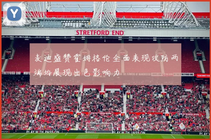 麦迪盛赞霍姆格伦全面表现攻防两端均展现出色影响力