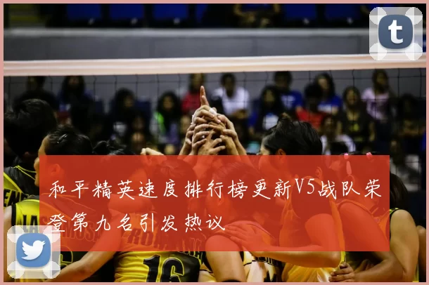 和平精英速度排行榜更新V5战队荣登第九名引发热议