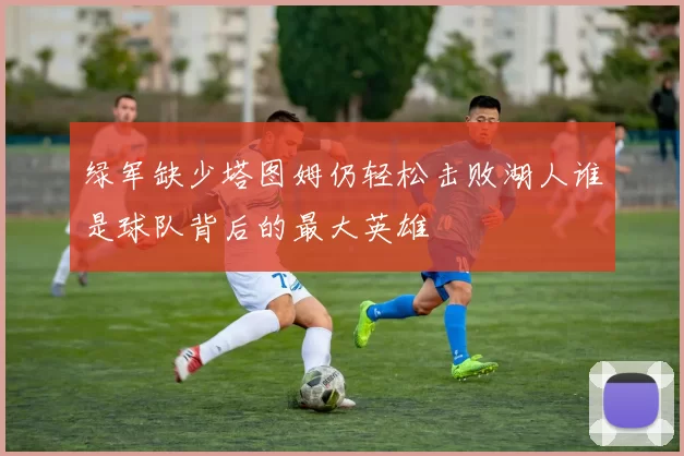 绿军缺少塔图姆仍轻松击败湖人谁是球队背后的最大英雄
