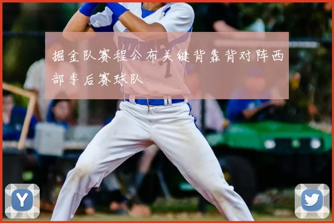 掘金队赛程公布关键背靠背对阵西部季后赛球队