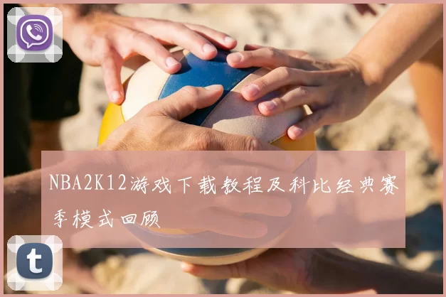NBA2K12游戏下载教程及科比经典赛季模式回顾