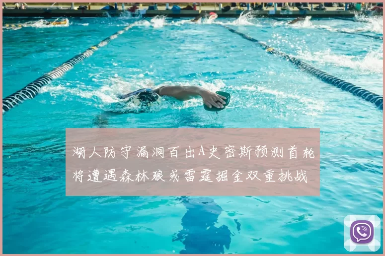 湖人防守漏洞百出A史密斯预测首轮将遭遇森林狼或雷霆掘金双重挑战