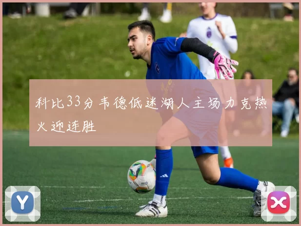 科比33分韦德低迷湖人主场力克热火迎连胜