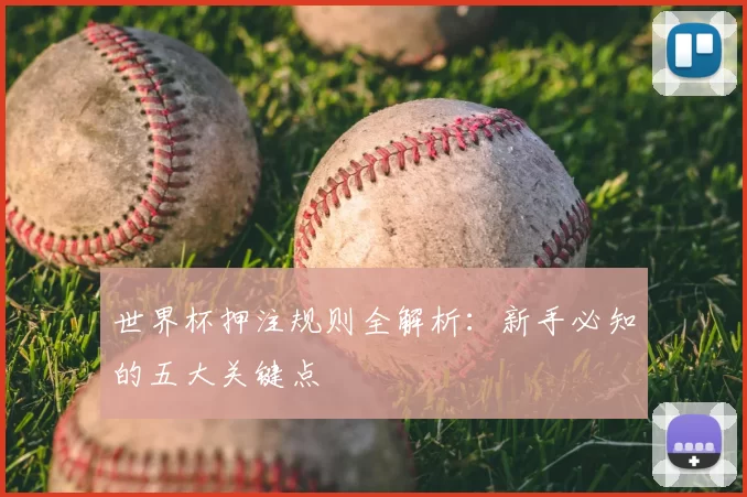 世界杯押注规则全解析：新手必知的五大关键点