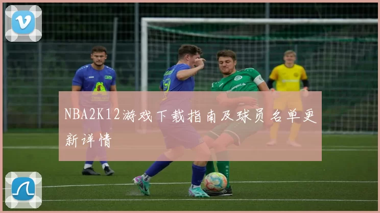 NBA2K12游戏下载指南及球员名单更新详情