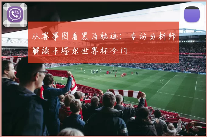 从赛事图看黑马轨迹：专访分析师解读卡塔尔世界杯冷门