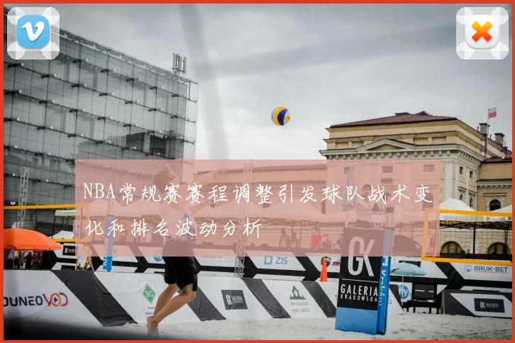 NBA常规赛赛程调整引发球队战术变化和排名波动分析
