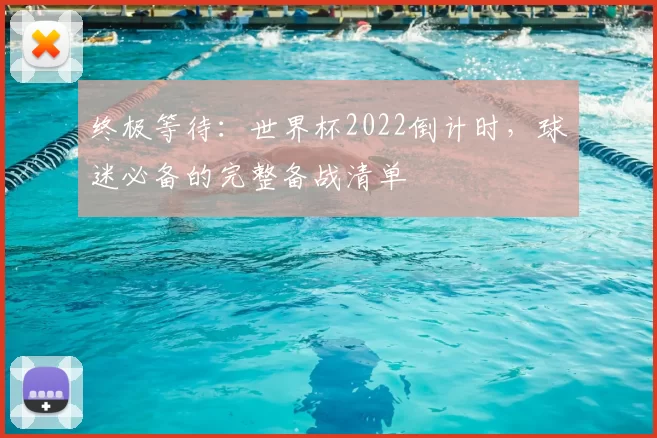 终极等待:世界杯2022倒计时,球迷必备的完整备战清单