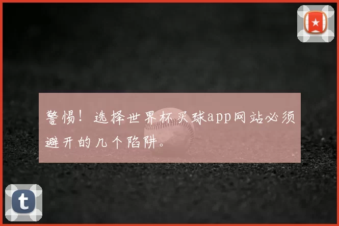 警惕!选择世界杯买球app网站必须避开的几个陷阱。