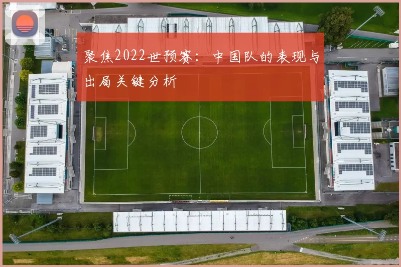 聚焦2022世预赛:中国队的表现与出局关键分析
