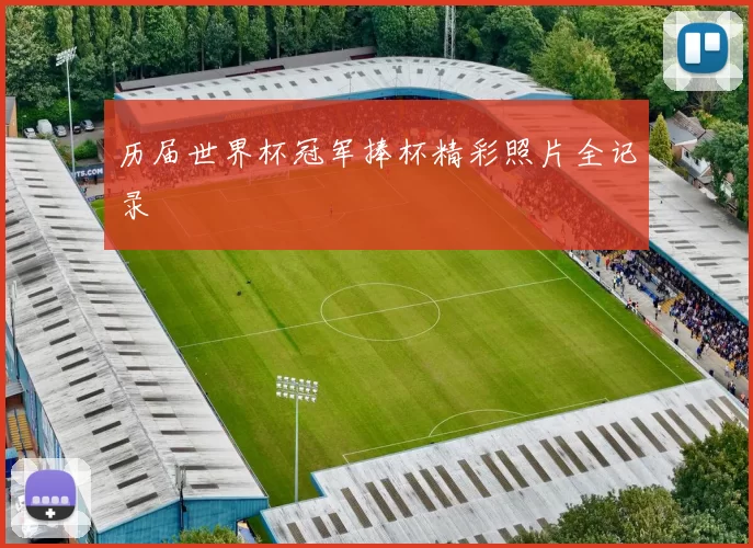 历届世界杯冠军捧杯精彩照片全记录