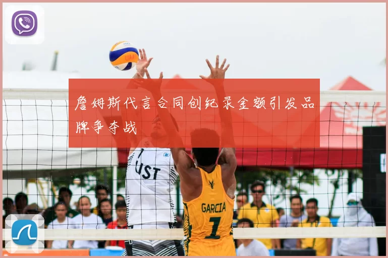 詹姆斯代言合同创纪录金额引发品牌争夺战