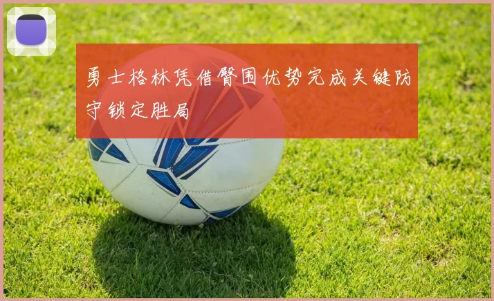 勇士格林凭借臀围优势完成关键防守锁定胜局