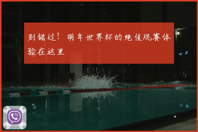别错过！明年世界杯的绝佳观赛体验在这里