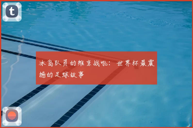 冰岛队员的维京战吼：世界杯最震撼的足球故事